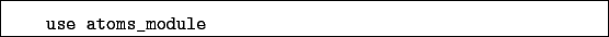 \begin{boxedminipage}{\textwidth}
\begin{verbatim}use atoms_module\end{verbatim}
\end{boxedminipage}