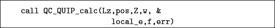 \begin{boxedminipage}{\textwidth}
\begin{verbatim}call QC_QUIP_calc(Lz,pos,Z,w, &
local_e,f,err)\end{verbatim}
\end{boxedminipage}