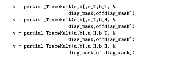 \begin{boxedminipage}{\textwidth}
\begin{verbatim}v = partial_TraceMult(a,b[...
...ult(a,b[,a_H,b_H, &
diag_mask,offdiag_mask])\end{verbatim}
\end{boxedminipage}