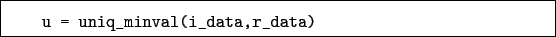 \begin{boxedminipage}{\textwidth}
\begin{verbatim}u = uniq_minval(i_data,r_data)\end{verbatim}
\end{boxedminipage}