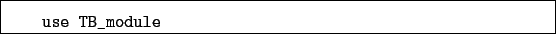 \begin{boxedminipage}{\textwidth}
\begin{verbatim}use TB_module\end{verbatim}
\end{boxedminipage}