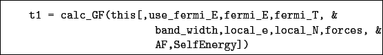 \begin{boxedminipage}{\textwidth}
\begin{verbatim}t1 = calc_GF(this[,use_fer...
...th,local_e,local_N,forces, &
AF,SelfEnergy])\end{verbatim}
\end{boxedminipage}