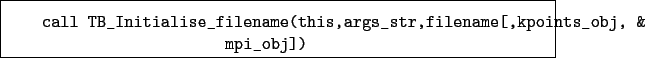 \begin{boxedminipage}{\textwidth}
\begin{verbatim}call TB_Initialise_filenam...
...,args_str,filename[,kpoints_obj, &
mpi_obj])\end{verbatim}
\end{boxedminipage}