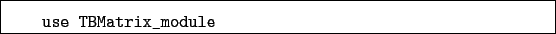 \begin{boxedminipage}{\textwidth}
\begin{verbatim}use TBMatrix_module\end{verbatim}
\end{boxedminipage}