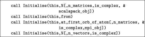 \begin{boxedminipage}{\textwidth}
\begin{verbatim}call Initialise(this,N[,n_...
...all Initialise(this,N[,n_vectors,is_complex])\end{verbatim}
\end{boxedminipage}