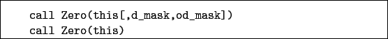 \begin{boxedminipage}{\textwidth}
\begin{verbatim}call Zero(this[,d_mask,od_mask])
call Zero(this)\end{verbatim}
\end{boxedminipage}