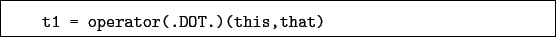 \begin{boxedminipage}{\textwidth}
\begin{verbatim}t1 = operator(.DOT.)(this,that)\end{verbatim}
\end{boxedminipage}