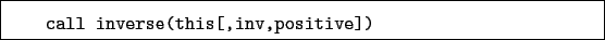 \begin{boxedminipage}{\textwidth}
\begin{verbatim}call inverse(this[,inv,positive])\end{verbatim}
\end{boxedminipage}