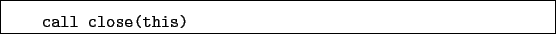 \begin{boxedminipage}{\textwidth}
\begin{verbatim}call close(this)\end{verbatim}
\end{boxedminipage}