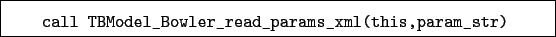 \begin{boxedminipage}{\textwidth}
\begin{verbatim}call TBModel_Bowler_read_params_xml(this,param_str)\end{verbatim}
\end{boxedminipage}