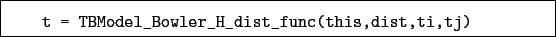 \begin{boxedminipage}{\textwidth}
\begin{verbatim}t = TBModel_Bowler_H_dist_func(this,dist,ti,tj)\end{verbatim}
\end{boxedminipage}