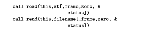 \begin{boxedminipage}{\textwidth}
\begin{verbatim}call read(this,at[,frame,z...
...l read(this,filename[,frame,zero, &
status])\end{verbatim}
\end{boxedminipage}