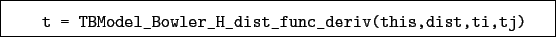 \begin{boxedminipage}{\textwidth}
\begin{verbatim}t = TBModel_Bowler_H_dist_func_deriv(this,dist,ti,tj)\end{verbatim}
\end{boxedminipage}