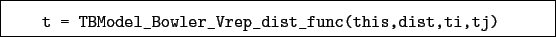 \begin{boxedminipage}{\textwidth}
\begin{verbatim}t = TBModel_Bowler_Vrep_dist_func(this,dist,ti,tj)\end{verbatim}
\end{boxedminipage}