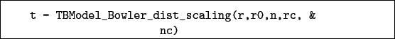 \begin{boxedminipage}{\textwidth}
\begin{verbatim}t = TBModel_Bowler_dist_scaling(r,r0,n,rc, &
nc)\end{verbatim}
\end{boxedminipage}