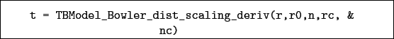 \begin{boxedminipage}{\textwidth}
\begin{verbatim}t = TBModel_Bowler_dist_scaling_deriv(r,r0,n,rc, &
nc)\end{verbatim}
\end{boxedminipage}