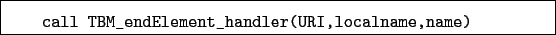 \begin{boxedminipage}{\textwidth}
\begin{verbatim}call TBM_endElement_handler(URI,localname,name)\end{verbatim}
\end{boxedminipage}