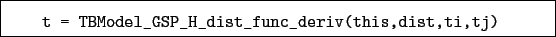 \begin{boxedminipage}{\textwidth}
\begin{verbatim}t = TBModel_GSP_H_dist_func_deriv(this,dist,ti,tj)\end{verbatim}
\end{boxedminipage}