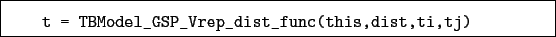 \begin{boxedminipage}{\textwidth}
\begin{verbatim}t = TBModel_GSP_Vrep_dist_func(this,dist,ti,tj)\end{verbatim}
\end{boxedminipage}