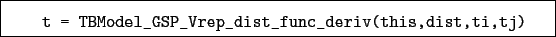 \begin{boxedminipage}{\textwidth}
\begin{verbatim}t = TBModel_GSP_Vrep_dist_func_deriv(this,dist,ti,tj)\end{verbatim}
\end{boxedminipage}