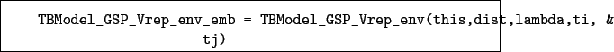 \begin{boxedminipage}{\textwidth}
\begin{verbatim}TBModel_GSP_Vrep_env_emb =...
...odel_GSP_Vrep_env(this,dist,lambda,ti, &
tj)\end{verbatim}
\end{boxedminipage}