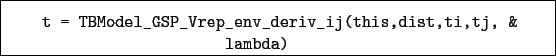 \begin{boxedminipage}{\textwidth}
\begin{verbatim}t = TBModel_GSP_Vrep_env_deriv_ij(this,dist,ti,tj, &
lambda)\end{verbatim}
\end{boxedminipage}