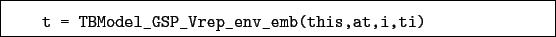 \begin{boxedminipage}{\textwidth}
\begin{verbatim}t = TBModel_GSP_Vrep_env_emb(this,at,i,ti)\end{verbatim}
\end{boxedminipage}