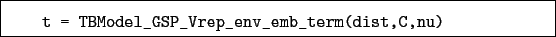 \begin{boxedminipage}{\textwidth}
\begin{verbatim}t = TBModel_GSP_Vrep_env_emb_term(dist,C,nu)\end{verbatim}
\end{boxedminipage}