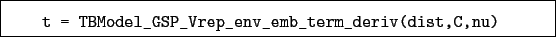 \begin{boxedminipage}{\textwidth}
\begin{verbatim}t = TBModel_GSP_Vrep_env_emb_term_deriv(dist,C,nu)\end{verbatim}
\end{boxedminipage}