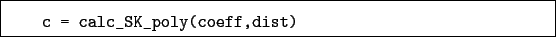 \begin{boxedminipage}{\textwidth}
\begin{verbatim}c = calc_SK_poly(coeff,dist)\end{verbatim}
\end{boxedminipage}