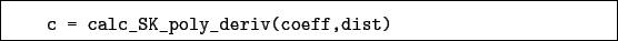 \begin{boxedminipage}{\textwidth}
\begin{verbatim}c = calc_SK_poly_deriv(coeff,dist)\end{verbatim}
\end{boxedminipage}