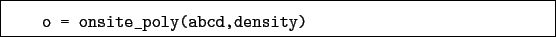 \begin{boxedminipage}{\textwidth}
\begin{verbatim}o = onsite_poly(abcd,density)\end{verbatim}
\end{boxedminipage}