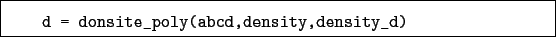 \begin{boxedminipage}{\textwidth}
\begin{verbatim}d = donsite_poly(abcd,density,density_d)\end{verbatim}
\end{boxedminipage}