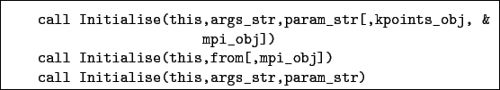 \begin{boxedminipage}{\textwidth}
\begin{verbatim}call Initialise(this,args_...
...j])
call Initialise(this,args_str,param_str)\end{verbatim}
\end{boxedminipage}