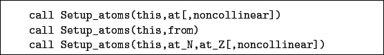 \begin{boxedminipage}{\textwidth}
\begin{verbatim}call Setup_atoms(this,at[,...
...ll Setup_atoms(this,at_N,at_Z[,noncollinear])\end{verbatim}
\end{boxedminipage}