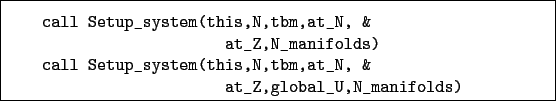 \begin{boxedminipage}{\textwidth}
\begin{verbatim}call Setup_system(this,N,t...
...his,N,tbm,at_N, &
at_Z,global_U,N_manifolds)\end{verbatim}
\end{boxedminipage}