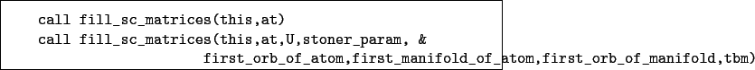 \begin{boxedminipage}{\textwidth}
\begin{verbatim}call fill_sc_matrices(this...
...t_manifold_of_atom,first_orb_of_manifold,tbm)\end{verbatim}
\end{boxedminipage}