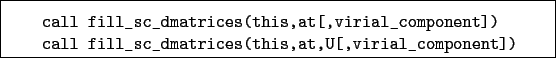 \begin{boxedminipage}{\textwidth}
\begin{verbatim}call fill_sc_dmatrices(thi...
...ll_sc_dmatrices(this,at,U[,virial_component])\end{verbatim}
\end{boxedminipage}