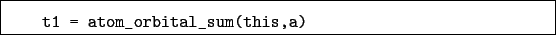 \begin{boxedminipage}{\textwidth}
\begin{verbatim}t1 = atom_orbital_sum(this,a)\end{verbatim}
\end{boxedminipage}