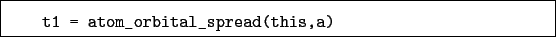 \begin{boxedminipage}{\textwidth}
\begin{verbatim}t1 = atom_orbital_spread(this,a)\end{verbatim}
\end{boxedminipage}