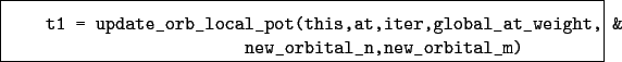 \begin{boxedminipage}{\textwidth}
\begin{verbatim}t1 = update_orb_local_pot(...
...al_at_weight, &
new_orbital_n,new_orbital_m)\end{verbatim}
\end{boxedminipage}