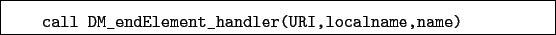 \begin{boxedminipage}{\textwidth}
\begin{verbatim}call DM_endElement_handler(URI,localname,name)\end{verbatim}
\end{boxedminipage}