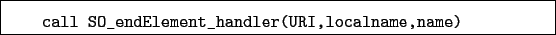 \begin{boxedminipage}{\textwidth}
\begin{verbatim}call SO_endElement_handler(URI,localname,name)\end{verbatim}
\end{boxedminipage}