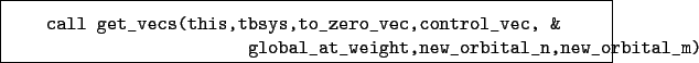 \begin{boxedminipage}{\textwidth}
\begin{verbatim}call get_vecs(this,tbsys,t...
...global_at_weight,new_orbital_n,new_orbital_m)\end{verbatim}
\end{boxedminipage}