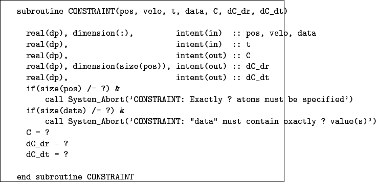 \begin{boxedminipage}{\textwidth}
\begin{verbatim}subroutine CONSTRAINT(pos,...
...dr = ?
dC_dt = ?end subroutine CONSTRAINT\end{verbatim}
\end{boxedminipage}