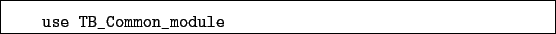 \begin{boxedminipage}{\textwidth}
\begin{verbatim}use TB_Common_module\end{verbatim}
\end{boxedminipage}