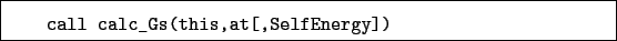 \begin{boxedminipage}{\textwidth}
\begin{verbatim}call calc_Gs(this,at[,SelfEnergy])\end{verbatim}
\end{boxedminipage}