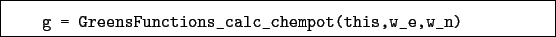 \begin{boxedminipage}{\textwidth}
\begin{verbatim}g = GreensFunctions_calc_chempot(this,w_e,w_n)\end{verbatim}
\end{boxedminipage}