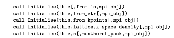 \begin{boxedminipage}{\textwidth}
\begin{verbatim}call Initialise(this[,from...
...l Initialise(this,n[,monkhorst_pack,mpi_obj])\end{verbatim}
\end{boxedminipage}