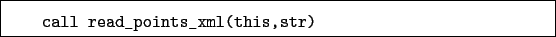 \begin{boxedminipage}{\textwidth}
\begin{verbatim}call read_points_xml(this,str)\end{verbatim}
\end{boxedminipage}